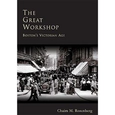 The Great Workshop: Boston's Victorian Age Hardcover, Arcadia Publishing (SC)