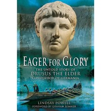 Eager for Glory: The Untold Story of Drusus the Elder Conqueror of Germania Paperback, Pen & Sword Books