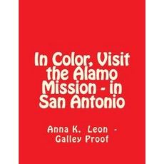 In Color Visit the Alamo Mission - In San Antonio: Galley Proof) Paperback, Createspace Independent Publishing Platform