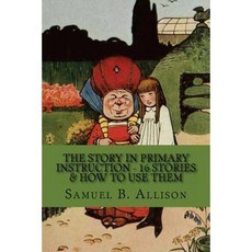 The Story in Primary Instruction - 16 Stories & How to Use Them Paperback, Createspace Independent Publishing Platform