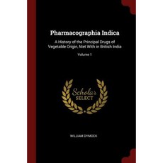 Pharmacographia Indica: A History of the Principal Drugs of Vegetable Origin Met with in British India; Volume 1 Paperback, Andesite Press