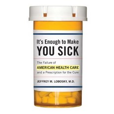 It's Enough to Make You Sick: The Failure of American Health Care and a Prescription for the Cure Hardcover, Rowman & Littlefield Publishers