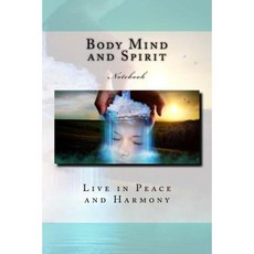 Body Mind and Spirit: 150 Page Lined Notebook Paperback, Createspace Independent Publishing Platform