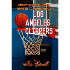 Everything You Ever Wanted to Know about Los Angeles Clippers Paperback, Createspace Independent Publishing Platform