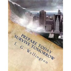 Prepare Today - Survive Tomorrow Paperback, Createspace Independent Publishing Platform