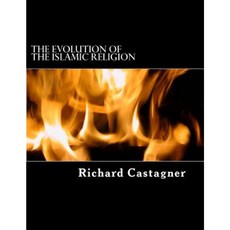 The Evolution of the Islamic Religion: A Story More Often Written in Blood Than Ink Paperback, Createspace Independent Publishing Platform