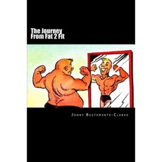 The Journey from Fat 2 Fit: Jonny Busyamante-Clarke Paperback, Createspace Independent Publishing Platform