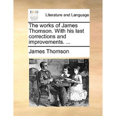 The Works of James Thomson. with His Last Corrections and Improvements. ... Paperback, Gale Ecco, Print Editions