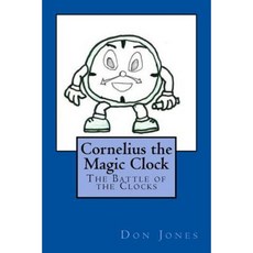 Cornelius the Magic Clock: The Battle of the Clocks Paperback, Createspace Independent Publishing Platform