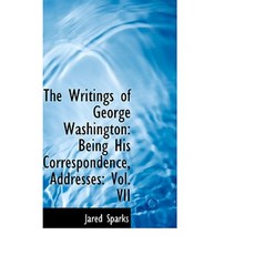 The Writings of George Washington: Being His Correspondence Addresses: Vol. VII Paperback, BiblioLife