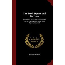 The Steel Square and Its Uses: A Complete Up-To-Date Encyclopedia on the Practical Uses of the Steel Square Volume 1 Hardcover, Andesite Press