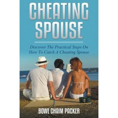 Cheating Spouse: Discover the Practical Steps on How to Catch a Cheating Spouse Paperback, Bowe Packer