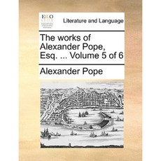 The Works of Alexander Pope Esq. ... Volume 5 of 6 Paperback, Gale Ecco, Print Editions