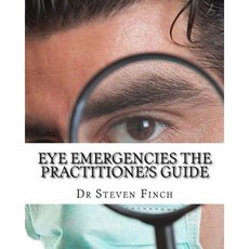 Eye Emergencies the Practitione?s Guide Paperback, Createspace Independent Publishing Platform