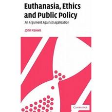 Euthanasia Ethics and Public Policy: An Argument Against Legalisation Hardcover, Cambridge University Press