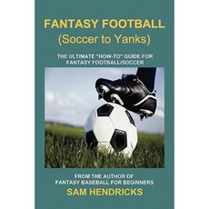 Fantasy Football (Soccer to Yanks): The Ultimate How-To Guide for Fantasy Football/Soccer Paperback, Extra Point Press