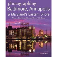 Photographing Baltimore Annapolis & Maryland Eastern Shore: Where to Find Perfect Shots and How to Take Them Paperback, Countryman Press