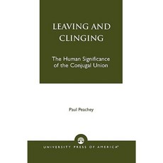 Leaving and Clinging: The Human Significance of the Conjugal Union Paperback, University Press of America