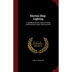 Electric Ship-Lighting: A Handbook on the Practical Fitting and Running of Ships' Electrical Plant Hardcover, Andesite Press