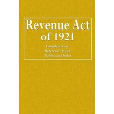 Revenue Act of 1921: Complete Text Reference Notes Tables and Index Paperback, Createspace Independent Publishing Platform