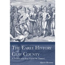 The Early History of Clay County: A Wilderness That Could Be Tamed Paperback, History Press (SC)