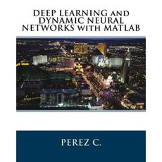 Deep Learning and Dynamic Neural Networks with MATLAB Paperback, Createspace Independent Publishing Platform