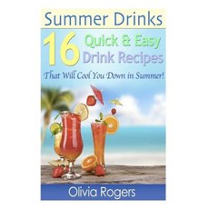 Summer Drinks: 16 Quick & Easy Drink Recipes That Will Cool You Down in the Summer Paperback, Createspace Independent Publishing Platform
