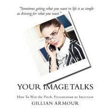 Your Image Talks: How to Win the Pitch Presentation or Interview Paperback, Createspace Independent Publishing Platform