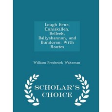 Lough Erne Enniskillen Belleek Ballyshannon and Bundoran: With Routes - Scholar's Choice Edition Paperback