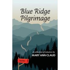 Blue Ridge Pilgrimage: A Collection of Columns by Mary Ann Claud Paperback