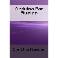 Arduino for Busies Paperback, Createspace Independent Publishing Platform