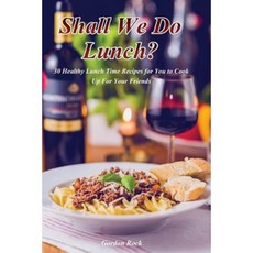 Shall We Do Lunch?: 30 Healthy Lunch Time Recipes for You to Cook Up for Your Friends Paperback, Createspace Independent Publishing Platform