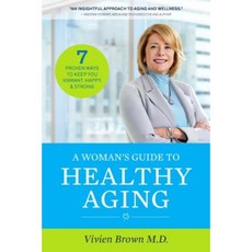 A Woman's Guide to Healthy Aging: 7 Proven Ways to Keep You Vibrant Happy & Strong Paperback, Barlow Publishing