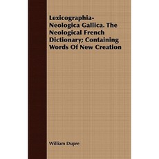 Lexicographia-Neologica Gallica. the Neological French Dictionary; Containing Words of New Creation Paperback, Angell Press