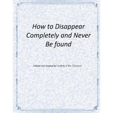 How to Disappear Completely and Never Be Found: A Novel Unit Paperback, Createspace Independent Publishing Platform