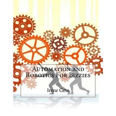 Automation and Robotics for Bizzies Paperback, Createspace Independent Publishing Platform