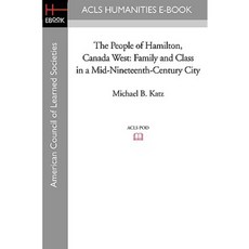 The People of Hamilton Canada West: Family and Class in a Mid-Nineteenth-Century City Paperback, ACLS History E-Book Project