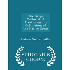 The Grape Culturist: A Treatise on the Cultivation of the Native Grape - Scholar's Choice Edition Paperback