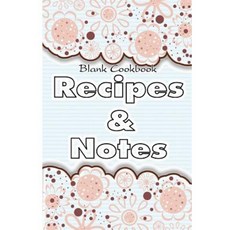 Blank Cookbook Recipes & Notes: (Flower Series): Cookbooks Flower Notebook Notebooks Paperback, Createspace Independent Publishing Platform
