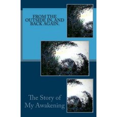 From the Outside In and Back Again.: The Story of My Awakening. Paperback, Createspace Independent Publishing Platform