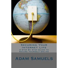 Securing Your Internet Life: A Step by Step Guide to Secure Yourself Online Paperback, Createspace Independent Publishing Platform