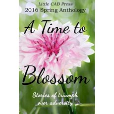 2016 Spring Anthology by Little Cab Press a Time to Blossom: Stories of Triumph Over Adversity Paperback