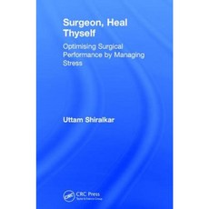 Surgeon Heal Thyself: Optimising Surgical Performance by Managing Stress Hardcover, CRC Press