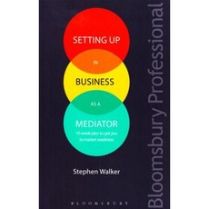 Setting Up in Business as a Mediator: 10-Week Plan to Get You to Market Readiness Paperback, Tottel Publishing