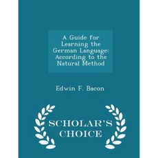A Guide for Learning the German Language: According to the Natural Method - Scholar's Choice Edition Paperback
