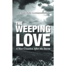 The Weeping Love: A New Creation After the Storm Paperback, Authorhouse