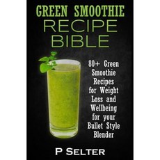 Green Smoothie Recipe Bible: 80+ Green Smoothie Recipes for Weight Loss and Wellbeing for Your Bullet Style Blender Paperback, Createspace