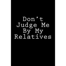 Don't Judge Me by My Relatives: Notebook Paperback, Createspace Independent Publishing Platform
