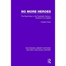 No More Heroes: The Royal Navy in the Twentieth Century: Anatomy of a Legend Hardcover, Routledge