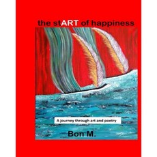 The Start of Happiness: Bon-M-Art: A Journey Through Art and Poetry Paperback, Createspace Independent Publishing Platform
